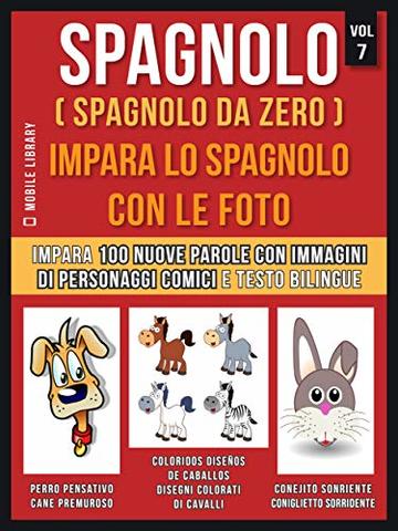 Spagnolo ( Spagnolo da zero ) Impara lo spagnolo con le foto (Vol 7): Impara 100 nuove parole con immagini di personaggi comici e testo bilingue (Foreign Language Learning Guides)